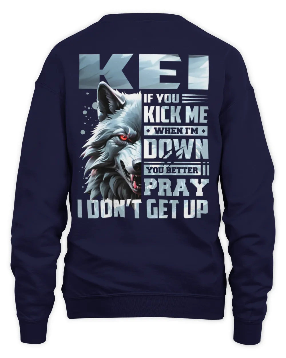 KEI AP62-K4-666 - Personalized Fierce Wolf Quote Apparel “If You Kick Me When I’m Down, You Better Pray I Don’t Get Up” - Unisex Sweatshirt - Navy