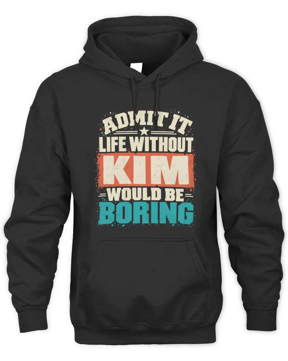 KIM P02-TH11-226 Personalized Admit It Life Without [Name] Would Be Boring T-Shirt - Custom Name Funny Gift - Unisex Hoodie - Black