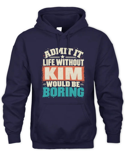 KIM P02-TH11-226 Personalized Admit It Life Without [Name] Would Be Boring T-Shirt - Custom Name Funny Gift - Unisex Hoodie - Navy