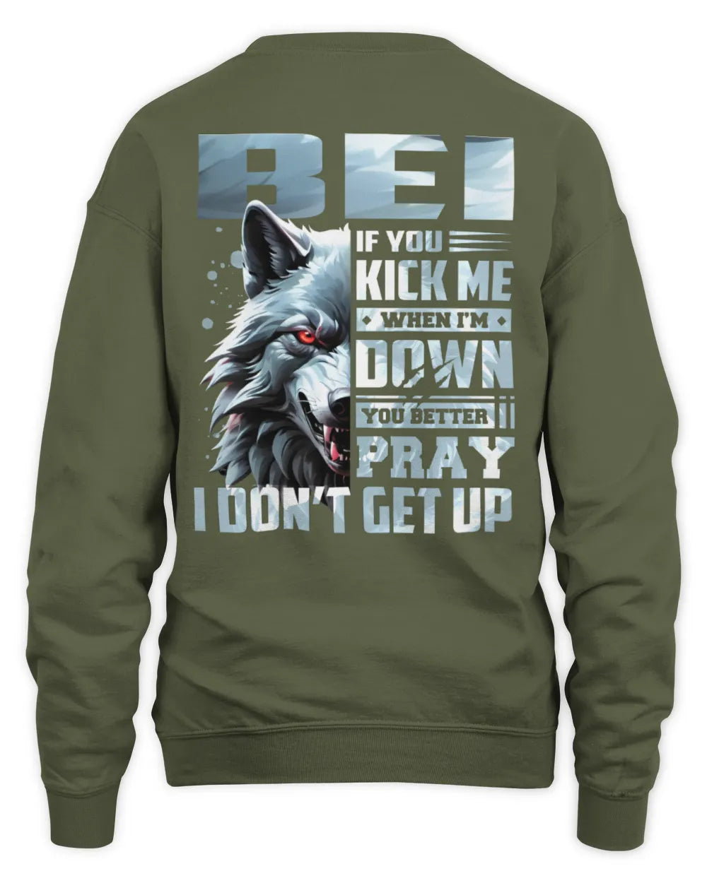 BEI AP62-K4-666 - Personalized Fierce Wolf Quote Apparel “If You Kick Me When I’m Down, You Better Pray I Don’t Get Up” - Unisex Sweatshirt - Military Green