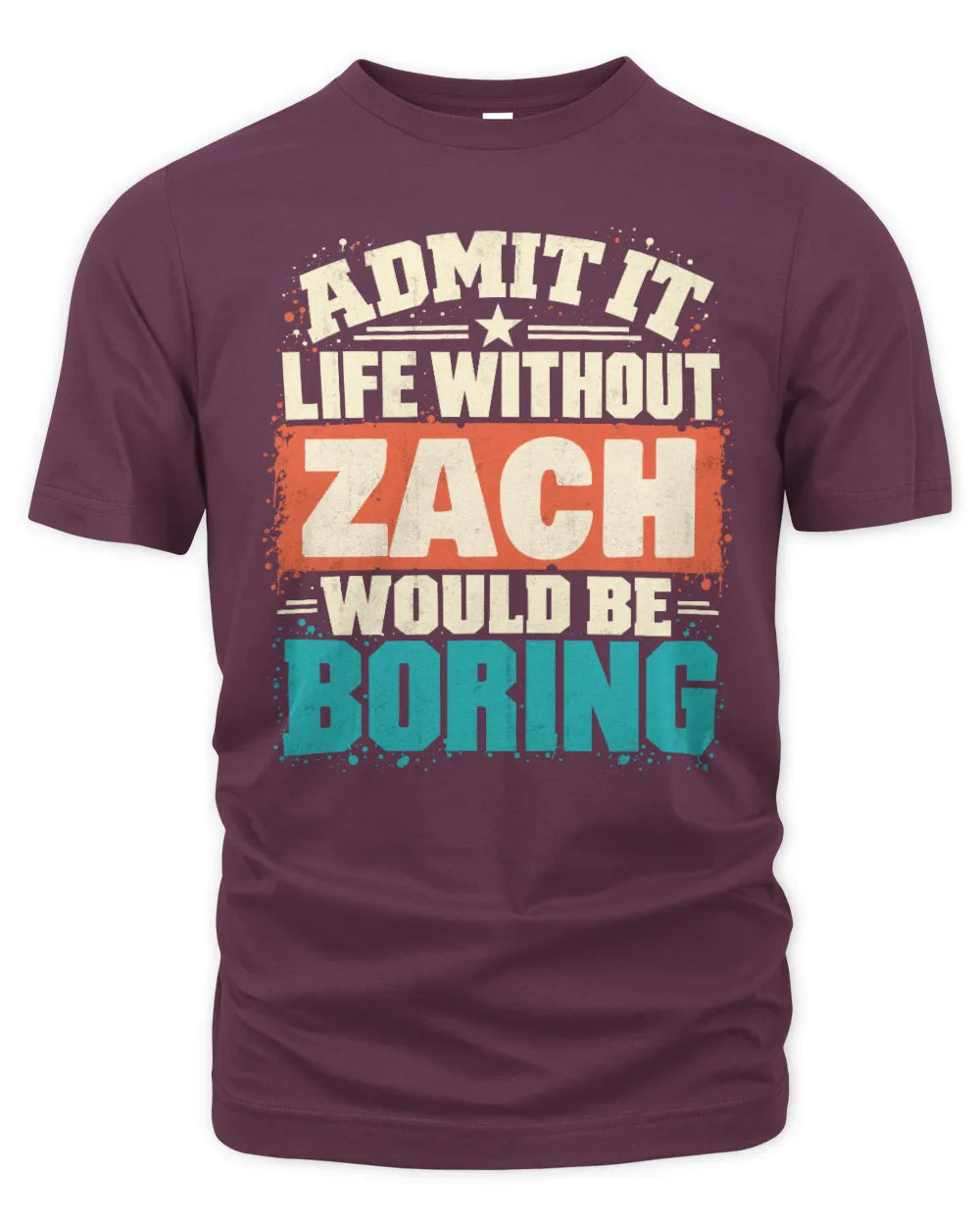 ZACH P02-TH11-226 Personalized Admit It Life Without [Name] Would Be Boring T-Shirt - Custom Name Funny Gift - Unisex Standard T-Shirt - Maroon