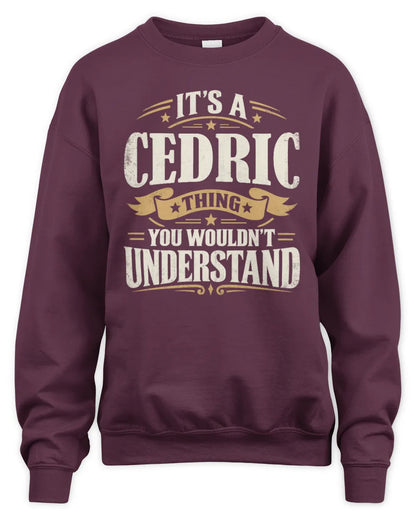 CEDRIC P08 TH51 - Personalized “It’s a/an [NAME] Thing – You Wouldn’t Understand” Shirt - Unisex Sweatshirt - Maroon