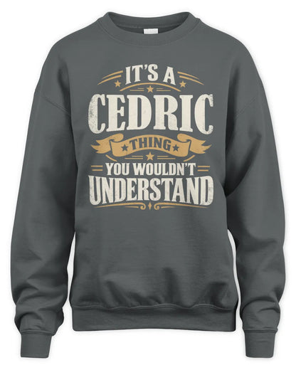 CEDRIC P08 TH51 - Personalized “It’s a/an [NAME] Thing – You Wouldn’t Understand” Shirt - Unisex Sweatshirt - Charcoal