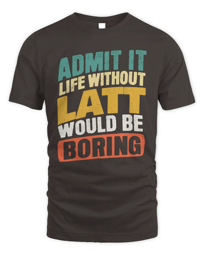 LATT TP88-K4-229
Personalized Funny Quote Apparel “Life Without NAME Would Be Boring” - Unisex Standard T-Shirt - Dark Chocolate
