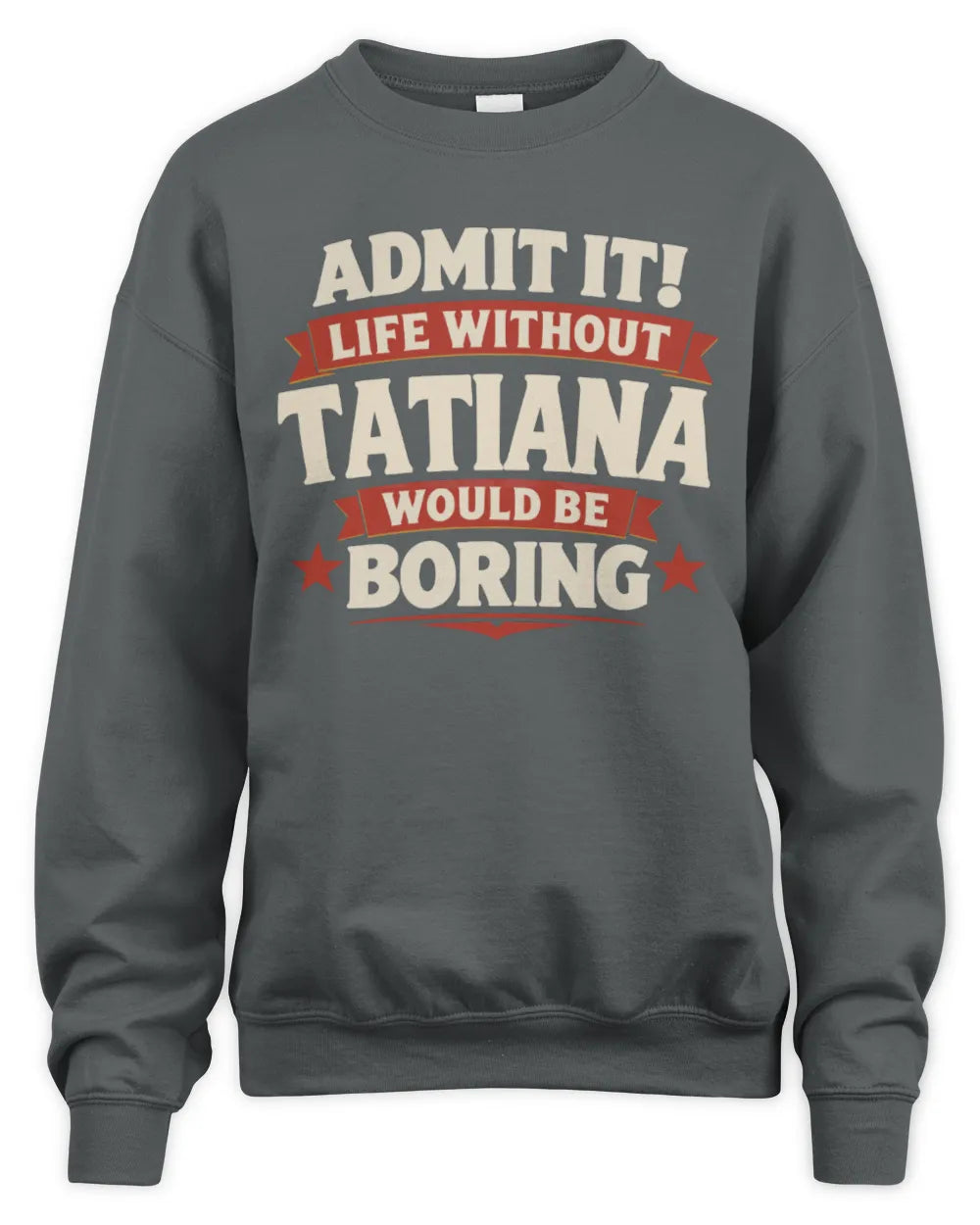 TATIANA P4 KT003 Personalized Funny Quote Apparel “Life Without NAME Would Be Boring” - Unisex Sweatshirt - Charcoal