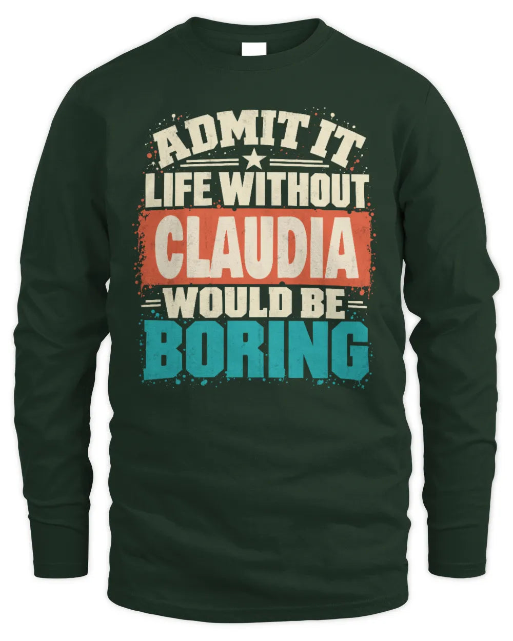 CLAUDIA P02-TH11-226 Personalized Admit It Life Without [Name] Would Be Boring T-Shirt - Custom Name Funny Gift - Men's Long Sleeved T-Shirt - Forest Green