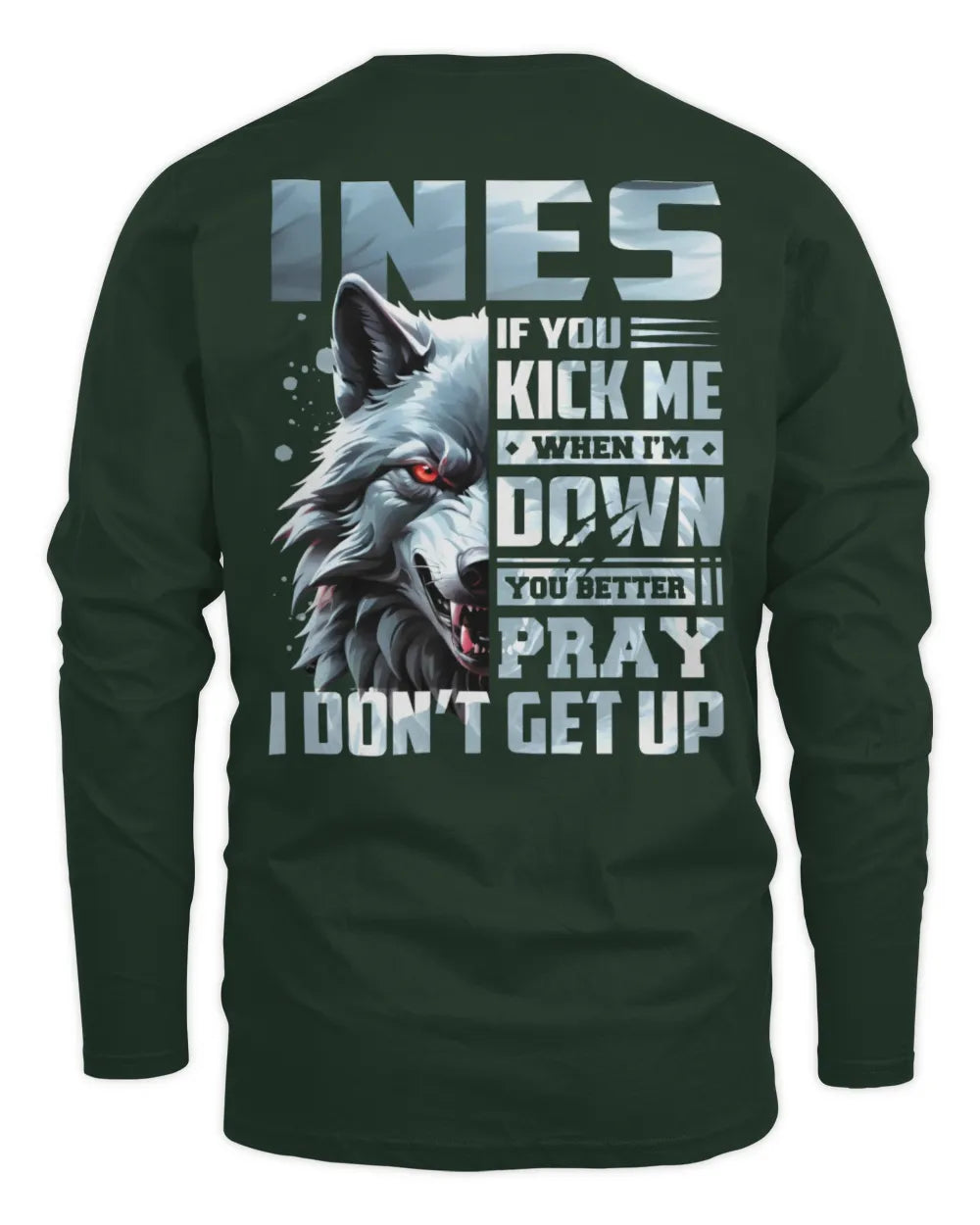 INES AP62-K4-666 - Personalized Fierce Wolf Quote Apparel “If You Kick Me When I’m Down, You Better Pray I Don’t Get Up” - Men's Long Sleeved T-Shirt - Forest Green