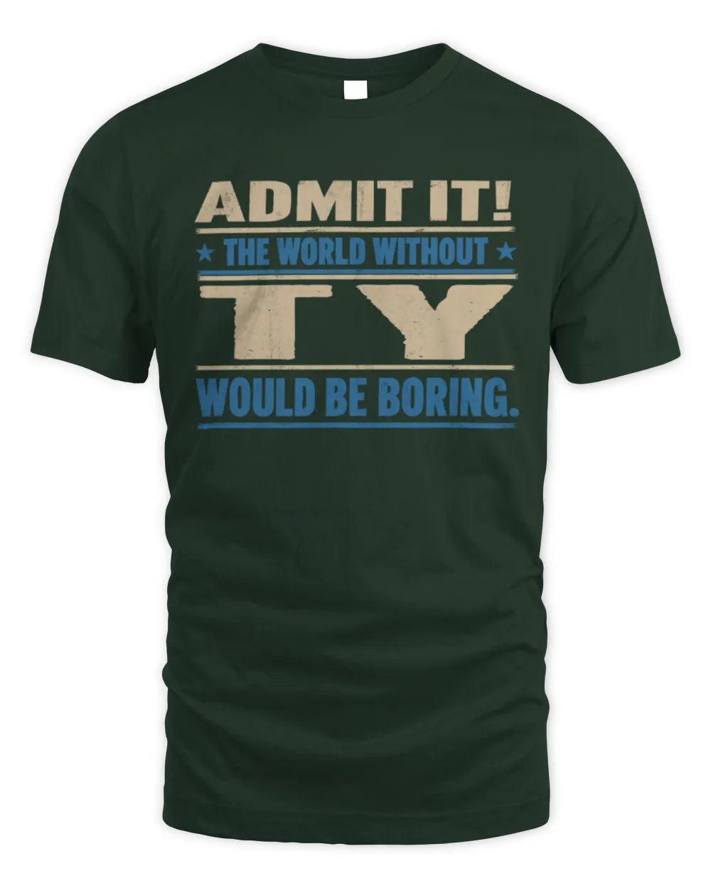 TY TP68-K2-968 – Personalized Funny Quote Apparel “The World Without NAME Would Be Boring” - Unisex Standard T-Shirt - Forest Green