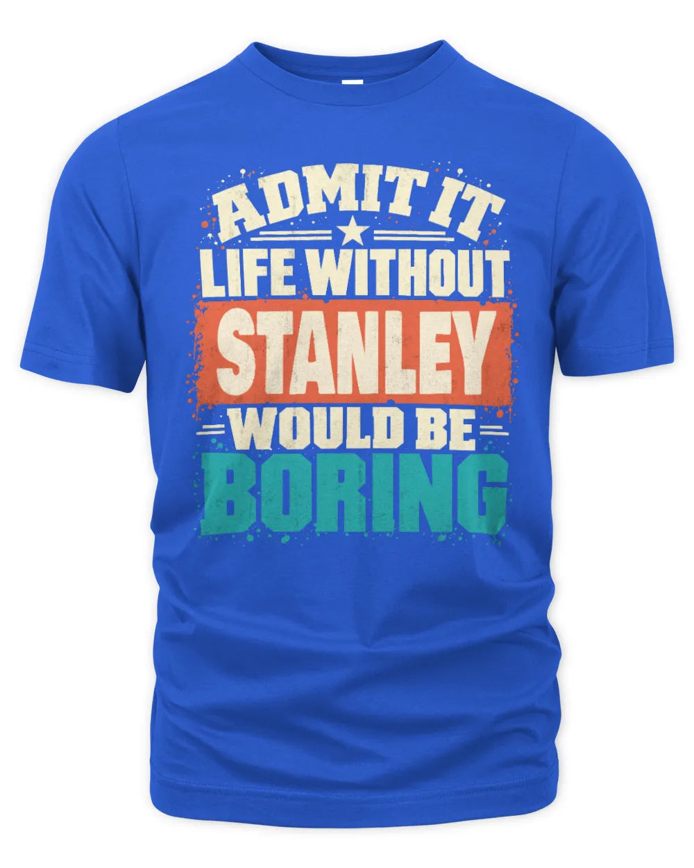 STANLEY P02-TH11-226 Personalized Admit It Life Without [Name] Would Be Boring T-Shirt - Custom Name Funny Gift - Unisex Standard T-Shirt - Royal
