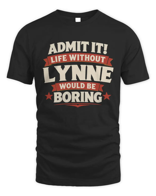 LYNNE P4 KT003 Personalized Funny Quote Apparel “Life Without NAME Would Be Boring”