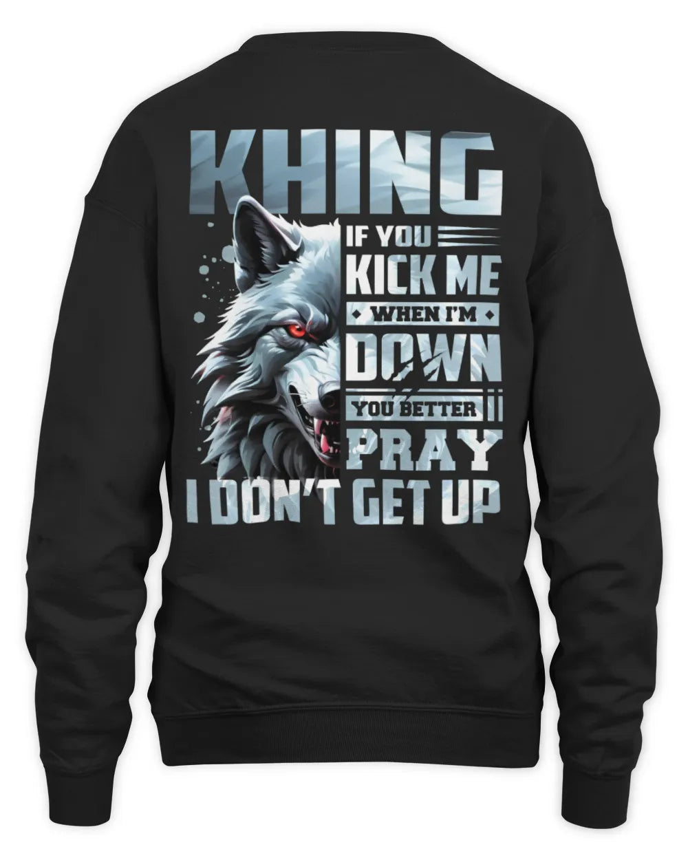 KHING AP62-K4-666 - Personalized Fierce Wolf Quote Apparel “If You Kick Me When I’m Down, You Better Pray I Don’t Get Up” - Unisex Sweatshirt - Black