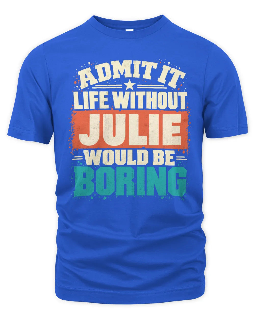 JULIE P02-TH11-226 Personalized Admit It Life Without [Name] Would Be Boring T-Shirt - Custom Name Funny Gift - Unisex Standard T-Shirt - Royal