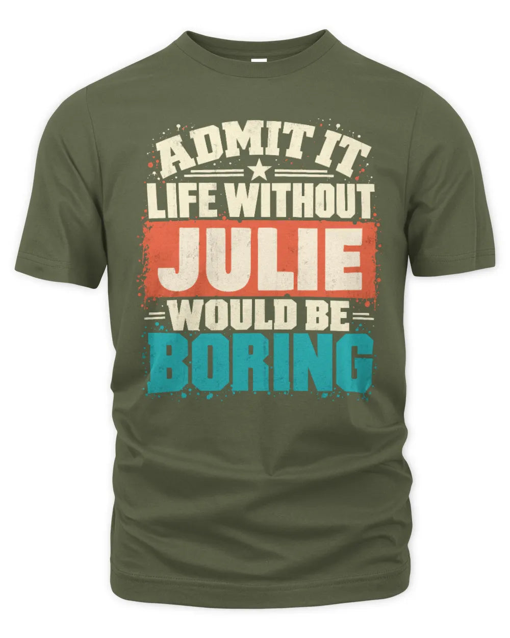 JULIE P02-TH11-226 Personalized Admit It Life Without [Name] Would Be Boring T-Shirt - Custom Name Funny Gift - Unisex Standard T-Shirt - Military Green
