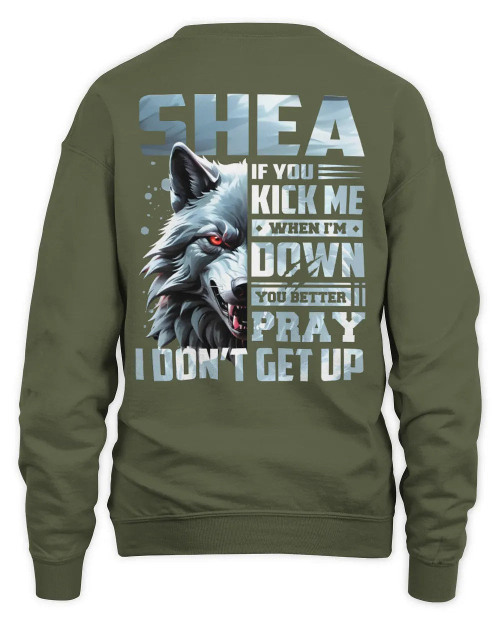 SHEA AP62-K4-666 - Personalized Fierce Wolf Quote Apparel “If You Kick Me When I’m Down, You Better Pray I Don’t Get Up” - Unisex Sweatshirt - Military Green