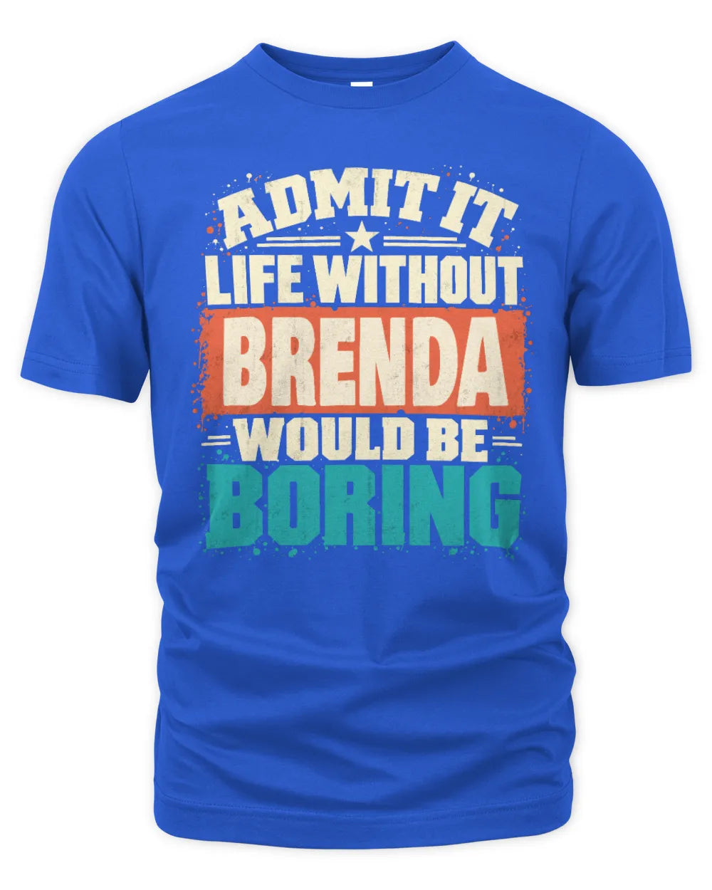 BRENDA P02-TH11-226 Personalized Admit It Life Without [Name] Would Be Boring T-Shirt - Custom Name Funny Gift - Unisex Standard T-Shirt - Royal