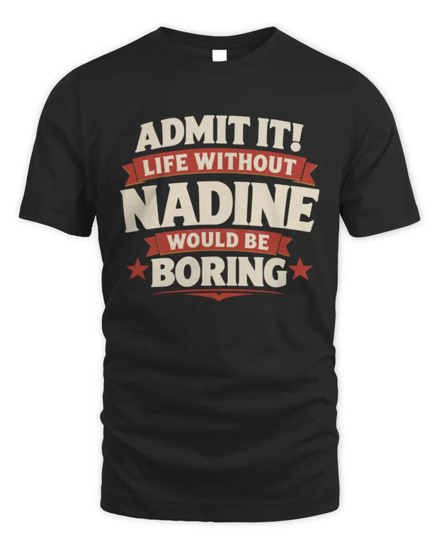 NADINE P4 KT003 Personalized Funny Quote Apparel “Life Without NAME Would Be Boring”