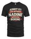 NADINE P4 KT003 Personalized Funny Quote Apparel “Life Without NAME Would Be Boring”