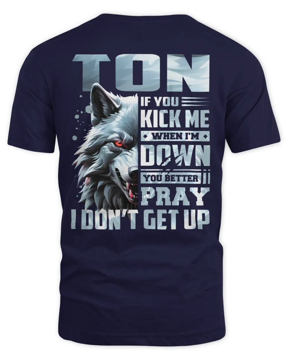 TON AP62-K4-666 - Personalized Fierce Wolf Quote Apparel “If You Kick Me When I’m Down, You Better Pray I Don’t Get Up” - Unisex Standard T-Shirt - Navy