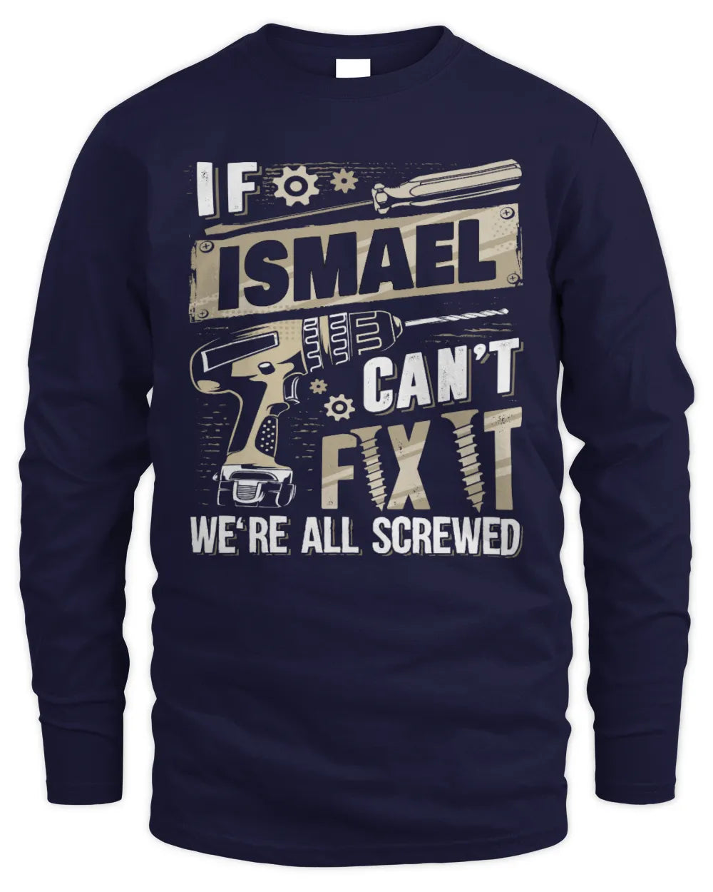 ISMAEL TX03 P02 - Personalized Handyman Mechanic Shirt “If NAME Can’t Fix It, We’re All Screwed” - Men's Long Sleeved T-Shirt - Navy