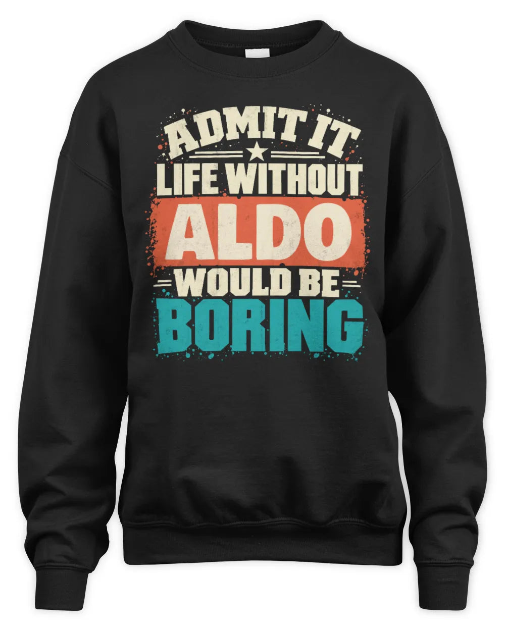 ALDO P02-TH11-226 Personalized Admit It Life Without [Name] Would Be Boring T-Shirt - Custom Name Funny Gift - Unisex Sweatshirt - Black