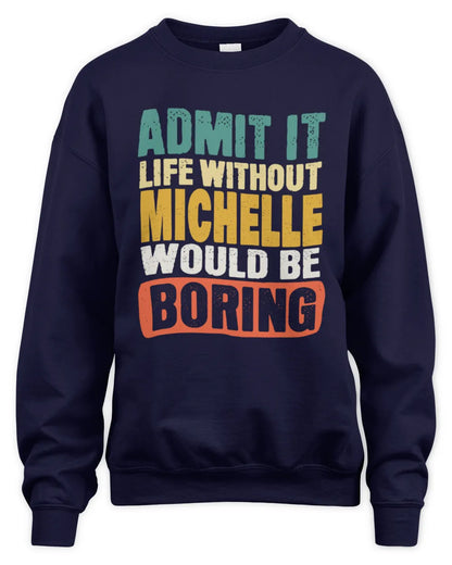 MICHELLE TP86-K3-229 Personalized Funny Quote Apparel “Life Without NAME Would Be Boring” - Unisex Sweatshirt - Navy