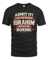 IBRAHIM P4 KT003 Personalized Funny Quote Apparel “Life Without NAME Would Be Boring”