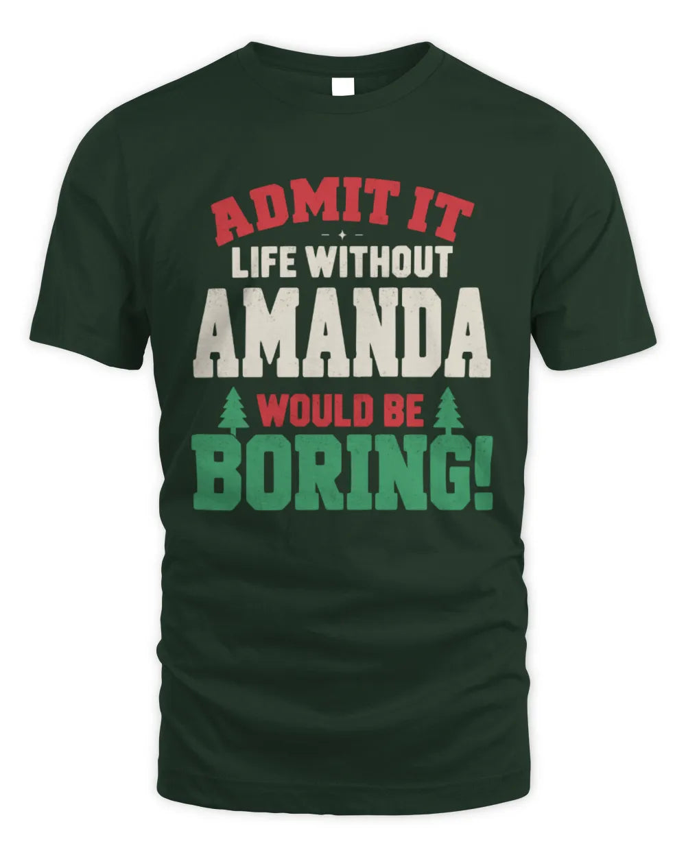 AMANDA P5 TH08 Christmas T-Shirt – “Life Without NAME Would Be Boring” - Unisex Standard T-Shirt - Forest Green