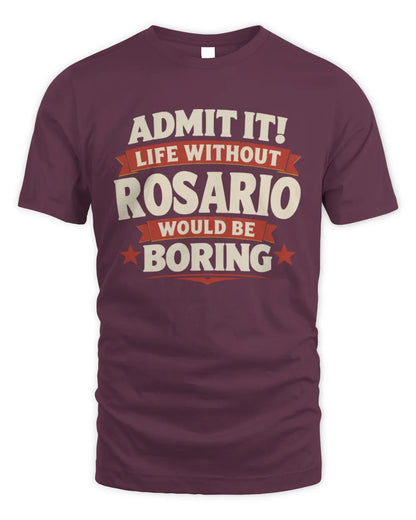 ROSARIO P4 KT003 Personalized Funny Quote Apparel “Life Without NAME Would Be Boring” - Unisex Standard T-Shirt - Maroon