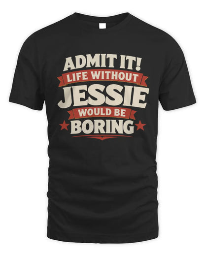 JESSIE P4 KT003 Personalized Funny Quote Apparel “Life Without NAME Would Be Boring” - Unisex Standard T-Shirt - Black