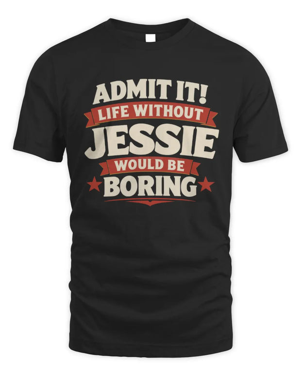 JESSIE P4 KT003 Personalized Funny Quote Apparel “Life Without NAME Would Be Boring”