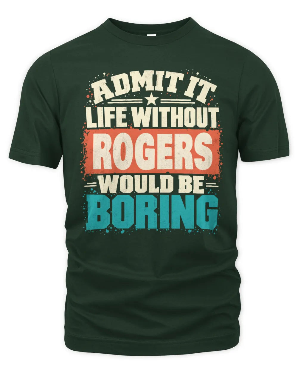ROGERS P02-TH11-226 Personalized Admit It Life Without [Name] Would Be Boring T-Shirt - Custom Name Funny Gift - Unisex Standard T-Shirt - Forest Green