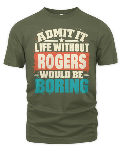 ROGERS P02-TH11-226 Personalized Admit It Life Without [Name] Would Be Boring T-Shirt - Custom Name Funny Gift - Unisex Standard T-Shirt - Military Green