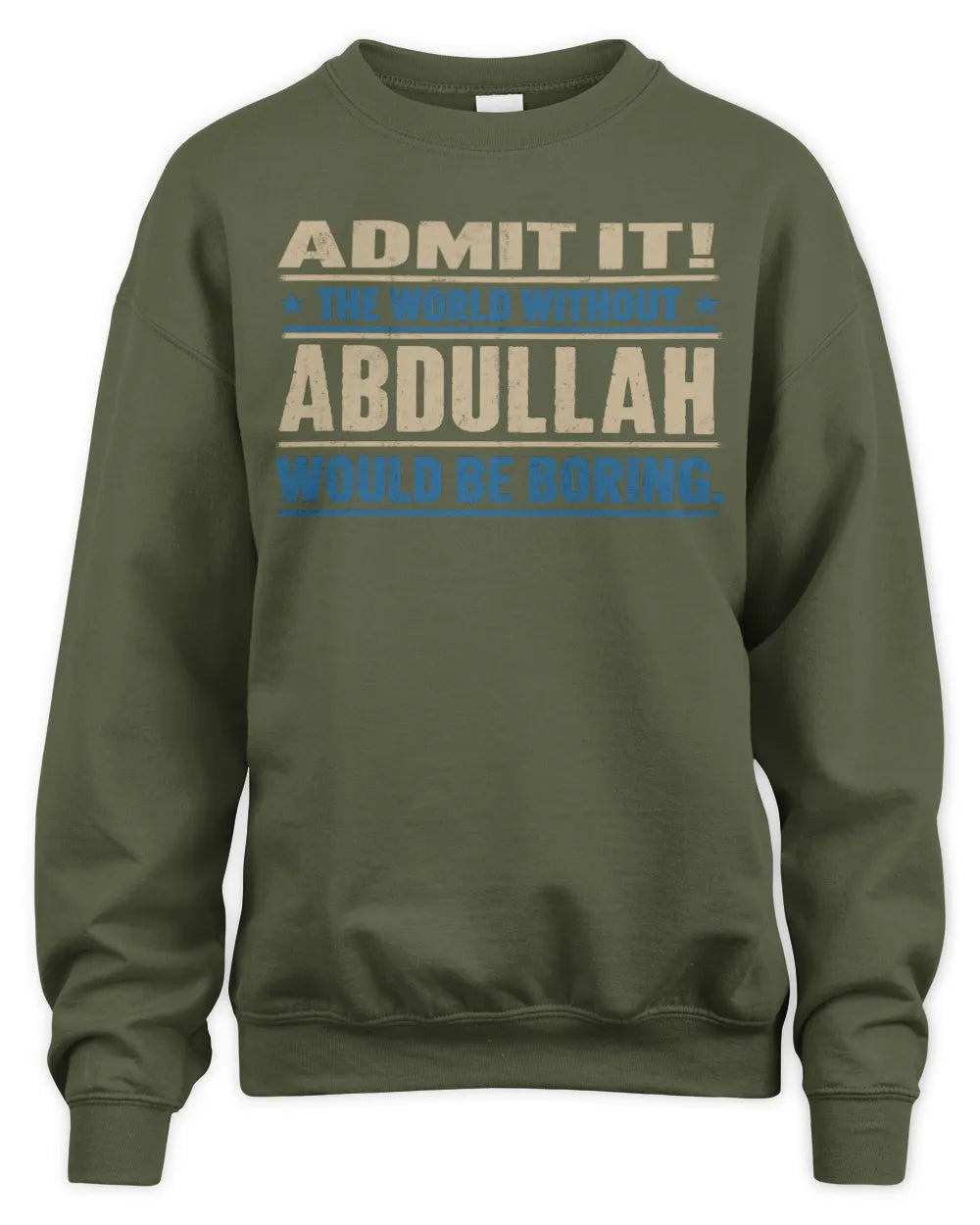 ABDULLAH TP68-K2-968 – Personalized Funny Quote Apparel “The World Without NAME Would Be Boring” - Unisex Sweatshirt - Military Green