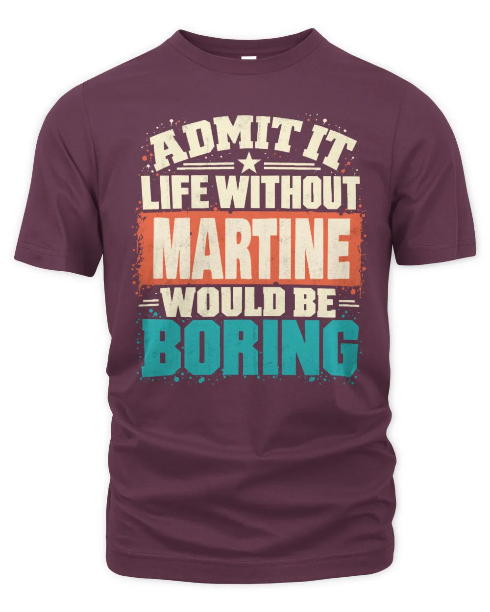 MARTINE P02-TH11-226 Personalized Admit It Life Without [Name] Would Be Boring T-Shirt - Custom Name Funny Gift - Unisex Standard T-Shirt - Maroon