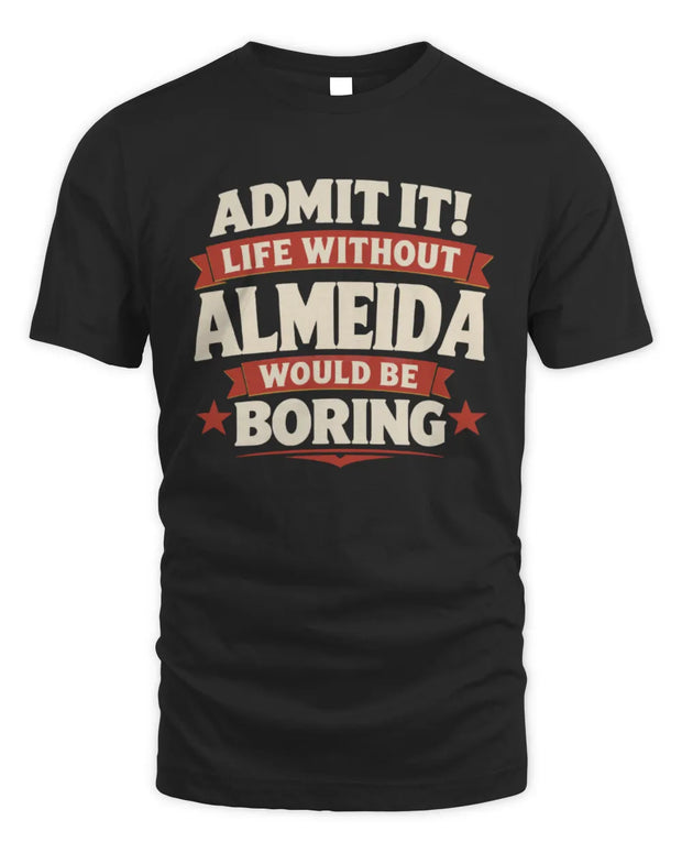 ALMEIDA P4 KT003 Personalized Funny Quote Apparel “Life Without NAME Would Be Boring”