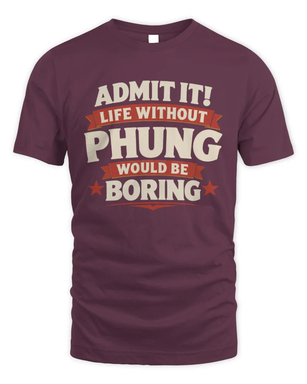 PHUNG P4 KT003 Personalized Funny Quote Apparel “Life Without NAME Would Be Boring” - Unisex Standard T-Shirt - Maroon