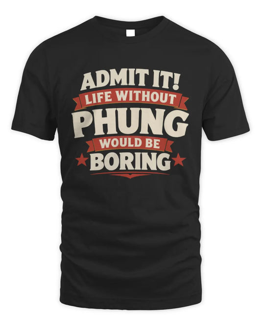 PHUNG P4 KT003 Personalized Funny Quote Apparel “Life Without NAME Would Be Boring” - Unisex Standard T-Shirt - Black