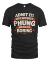 PHUNG P4 KT003 Personalized Funny Quote Apparel “Life Without NAME Would Be Boring”