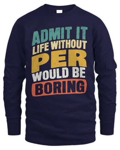 PER TP88-K4-229
Personalized Funny Quote Apparel “Life Without NAME Would Be Boring” - Men's Long Sleeved T-Shirt - Navy