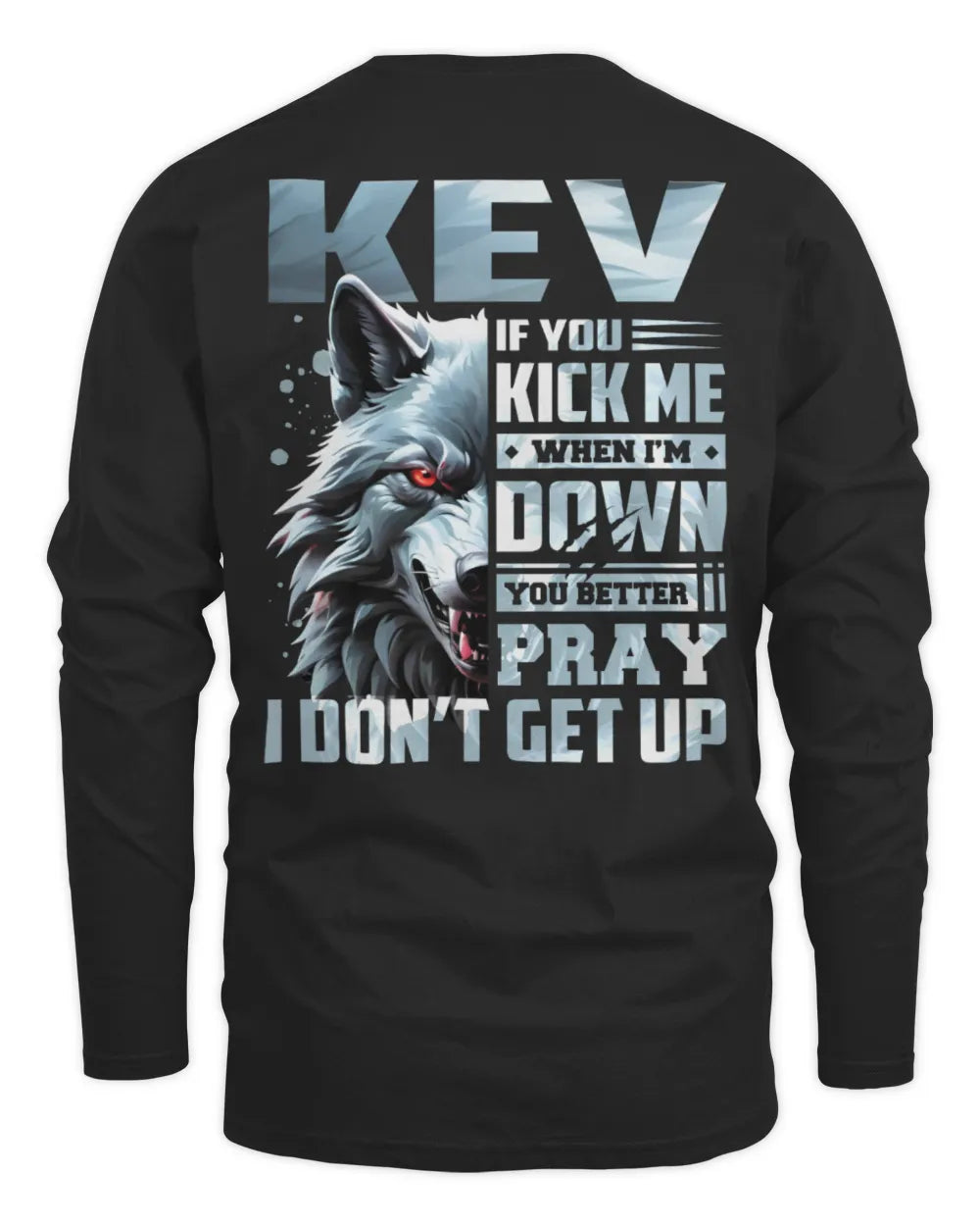 KEV AP62-K4-666 - Personalized Fierce Wolf Quote Apparel “If You Kick Me When I’m Down, You Better Pray I Don’t Get Up” - Men's Long Sleeved T-Shirt - Black