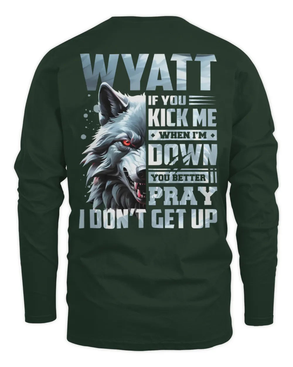 WYATT AP62-K4-666 - Personalized Fierce Wolf Quote Apparel “If You Kick Me When I’m Down, You Better Pray I Don’t Get Up” - Men's Long Sleeved T-Shirt - Forest Green