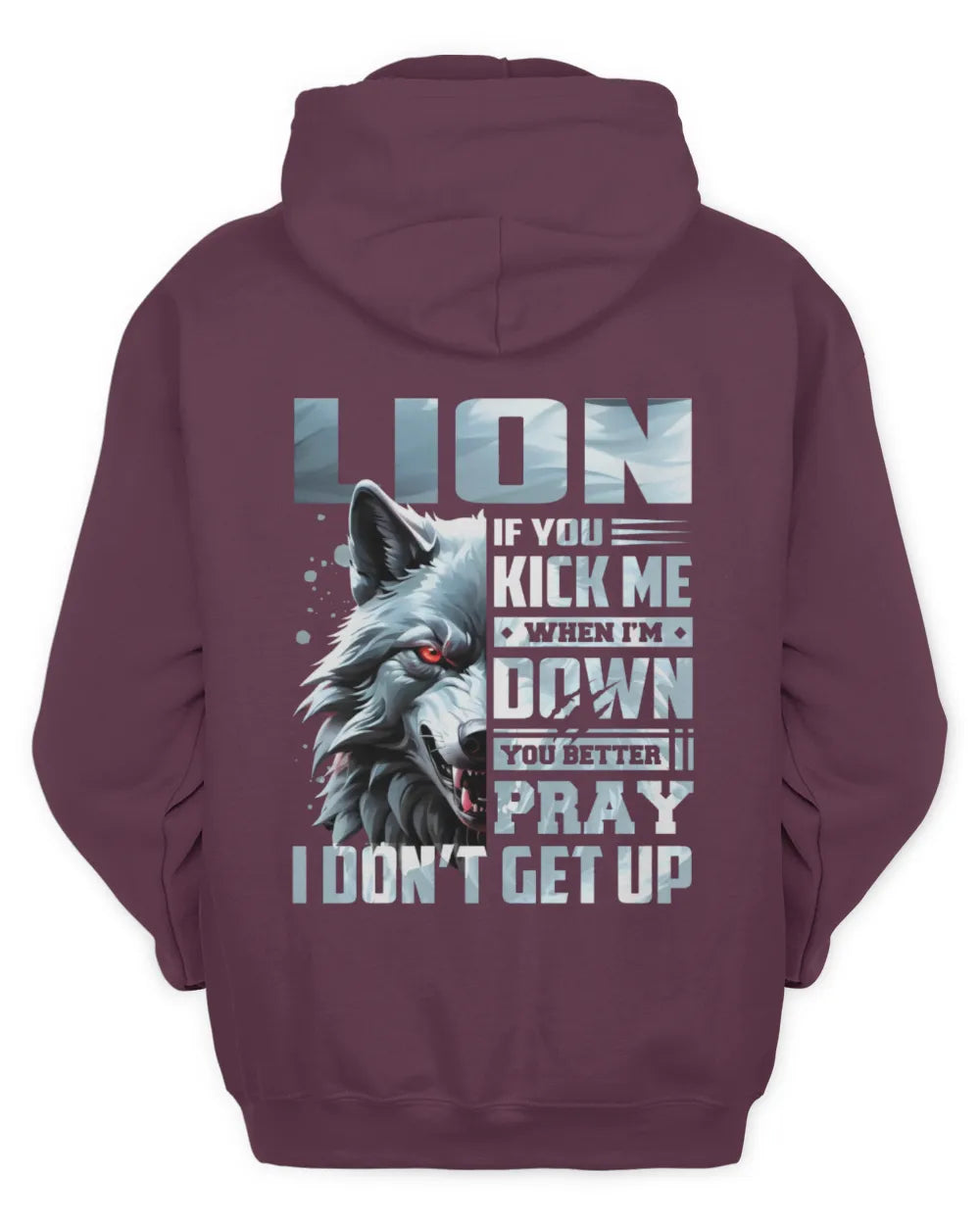 LION AP62-K4-666 - Personalized Fierce Wolf Quote Apparel “If You Kick Me When I’m Down, You Better Pray I Don’t Get Up” - Unisex Hoodie - Maroon