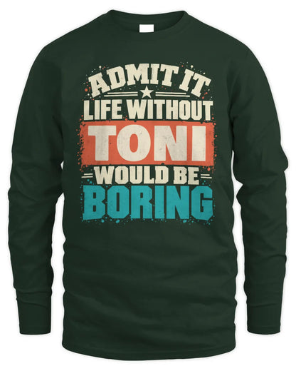 TONI P02-TH11-226 Personalized Admit It Life Without [Name] Would Be Boring T-Shirt - Custom Name Funny Gift - Men's Long Sleeved T-Shirt - Forest Green
