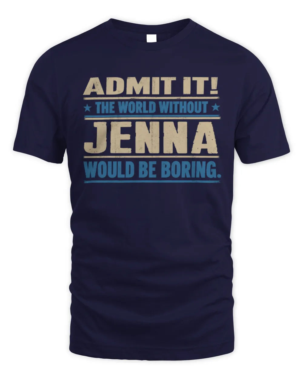 JENNA TP68-K2-968 – Personalized Funny Quote Apparel “The World Without NAME Would Be Boring” - Unisex Standard T-Shirt - Navy