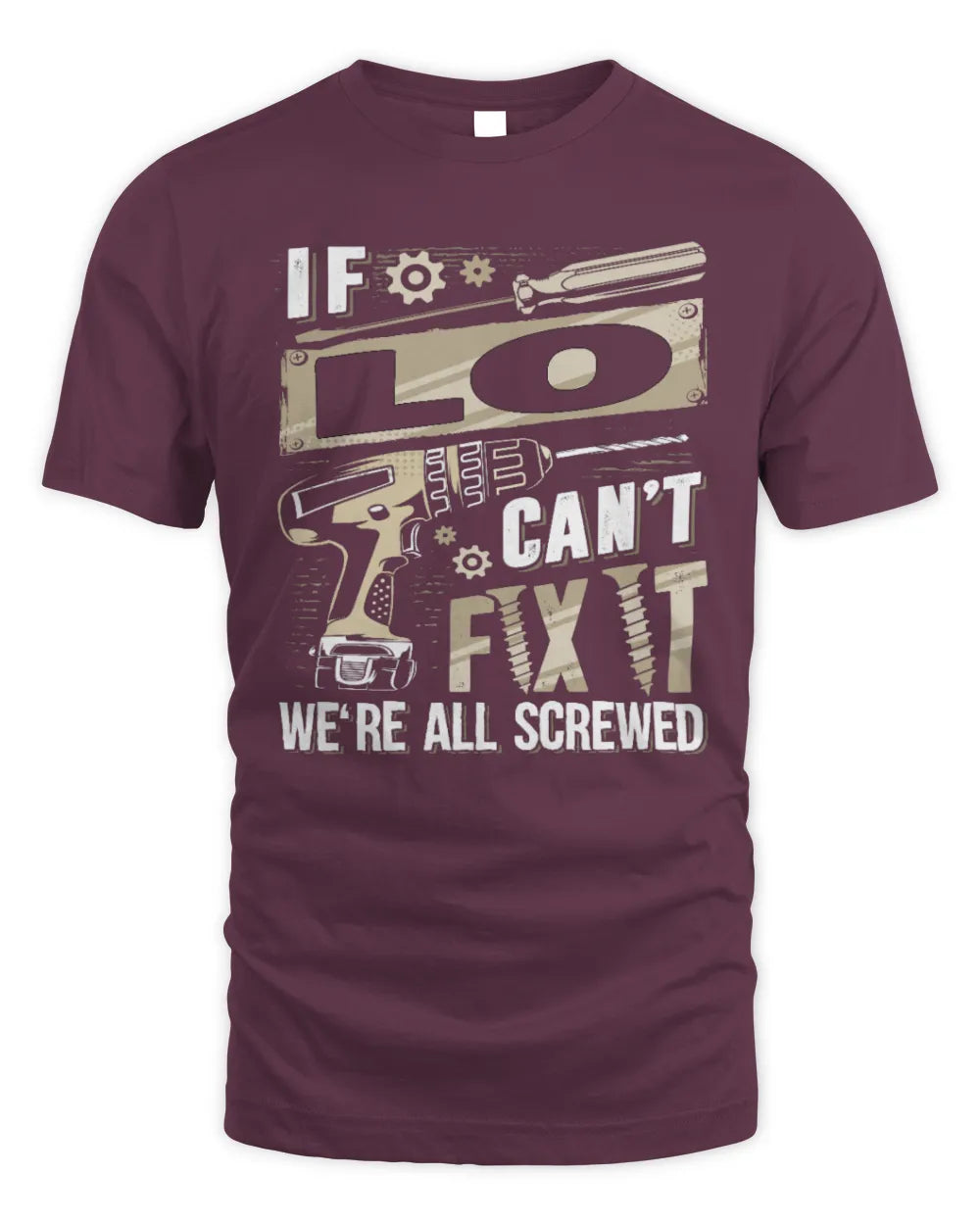 LO TX03 P02 - Personalized Handyman Mechanic Shirt “If NAME Can’t Fix It, We’re All Screwed” - Unisex Standard T-Shirt - Maroon
