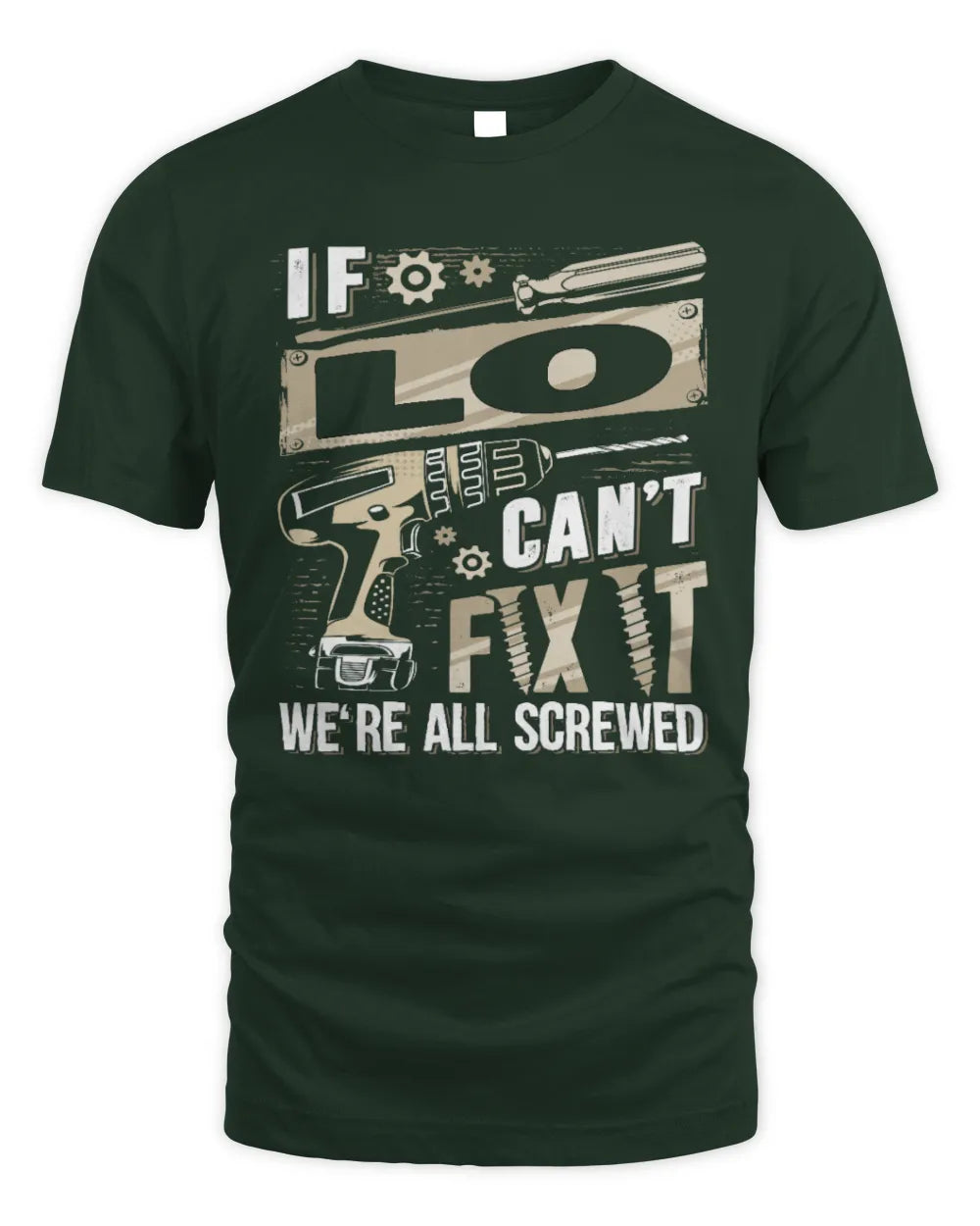 LO TX03 P02 - Personalized Handyman Mechanic Shirt “If NAME Can’t Fix It, We’re All Screwed” - Unisex Standard T-Shirt - Forest Green