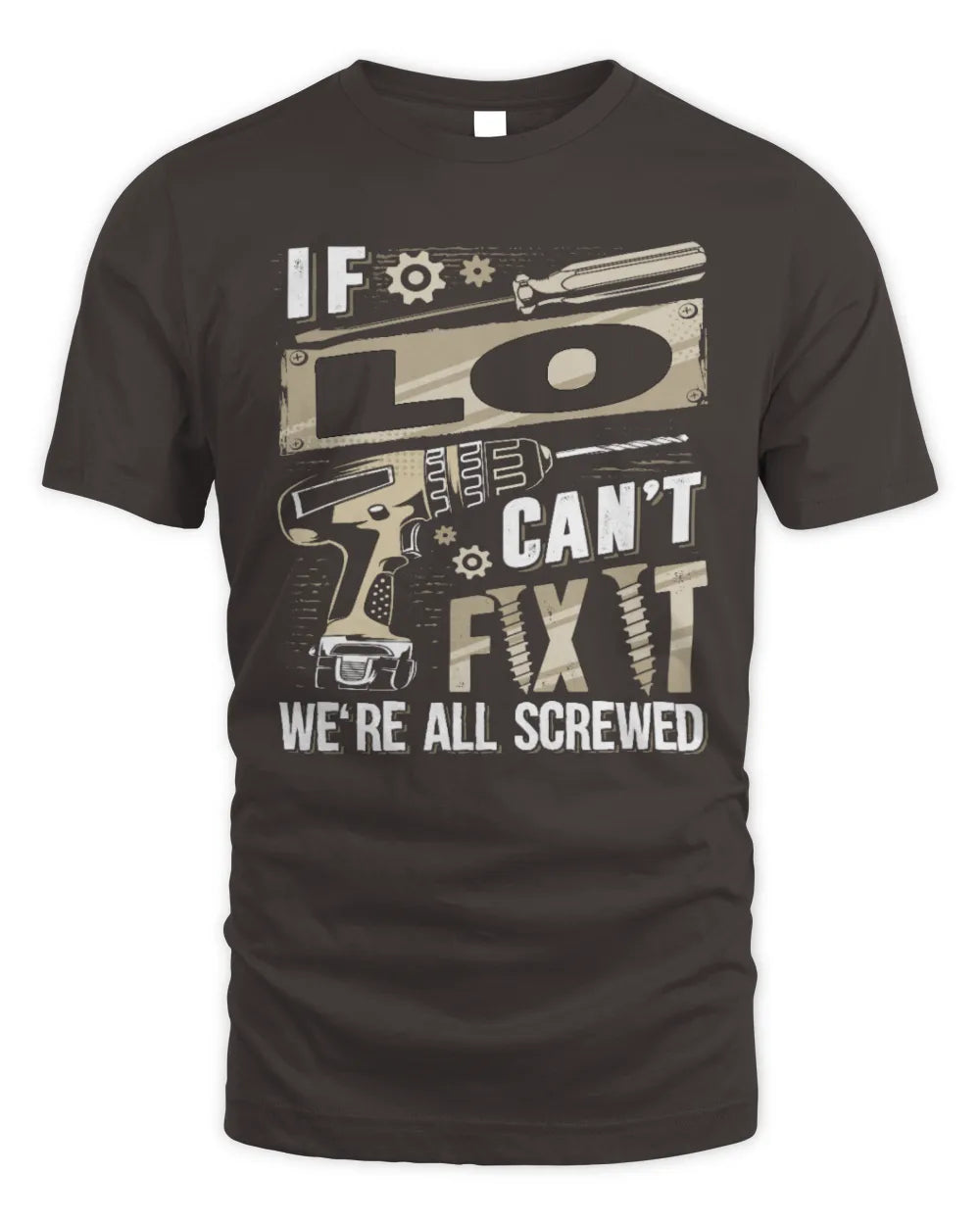 LO TX03 P02 - Personalized Handyman Mechanic Shirt “If NAME Can’t Fix It, We’re All Screwed” - Unisex Standard T-Shirt - Dark Chocolate