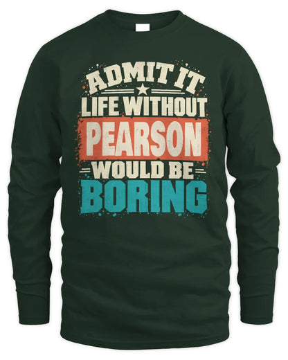 PEARSON P02-TH11-226 Personalized Admit It Life Without [Name] Would Be Boring T-Shirt - Custom Name Funny Gift - Men's Long Sleeved T-Shirt - Forest Green