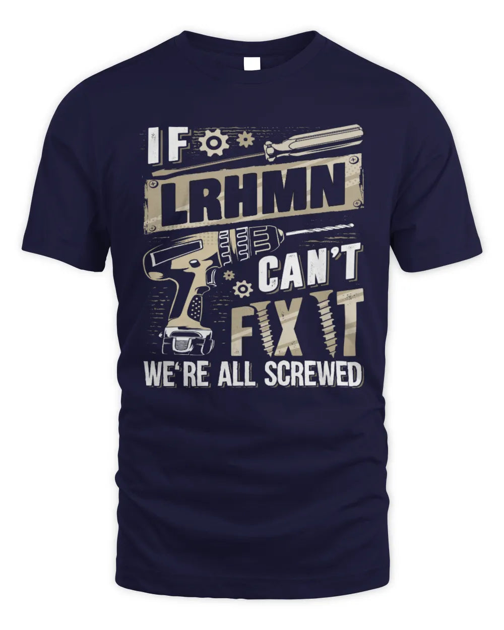 LRHMN TX03 P02 - Personalized Handyman Mechanic Shirt “If NAME Can’t Fix It, We’re All Screwed” - Unisex Standard T-Shirt - Navy