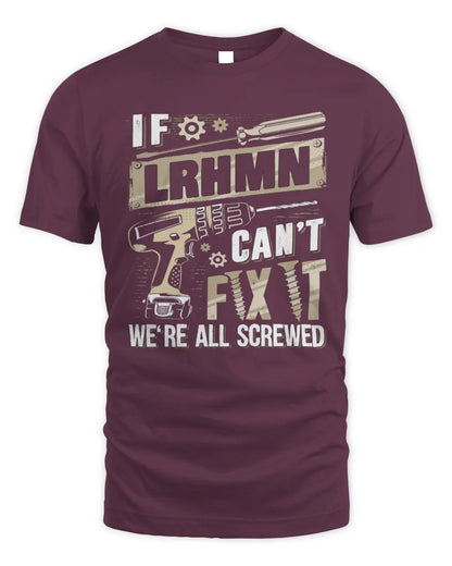 LRHMN TX03 P02 - Personalized Handyman Mechanic Shirt “If NAME Can’t Fix It, We’re All Screwed” - Unisex Standard T-Shirt - Maroon
